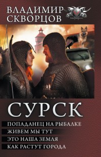 Обложка книги Сурск: Попаданец на рыбалке. Живем мы тут. Это наша земля. Как растут города